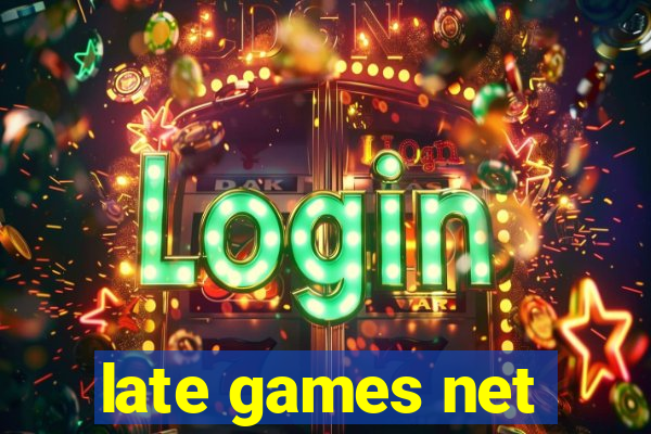 late games net